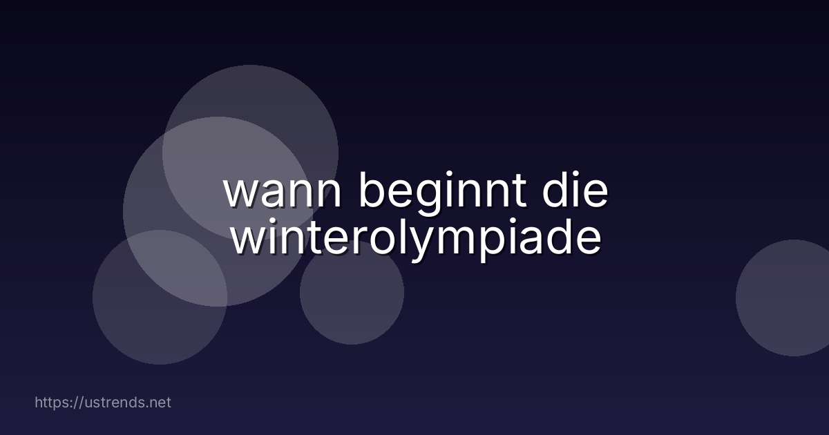 wann beginnt die winterolympiade