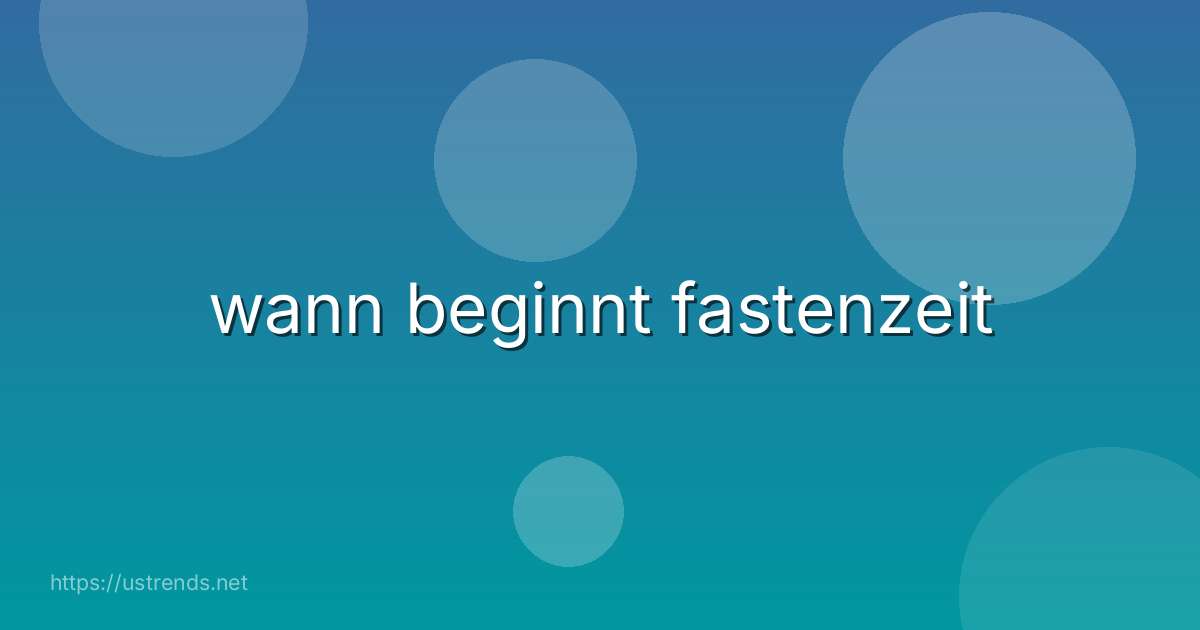 wann beginnt fastenzeit