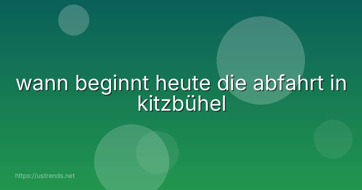 wann beginnt heute die abfahrt in kitzbühel