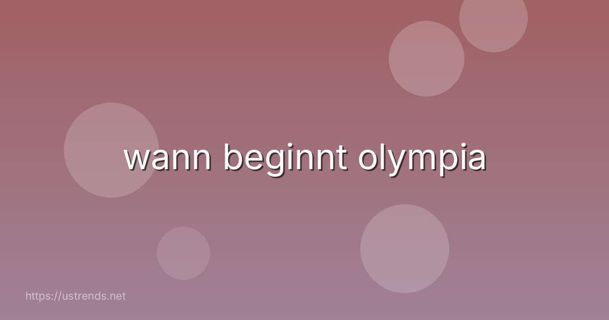 wann beginnt olympia