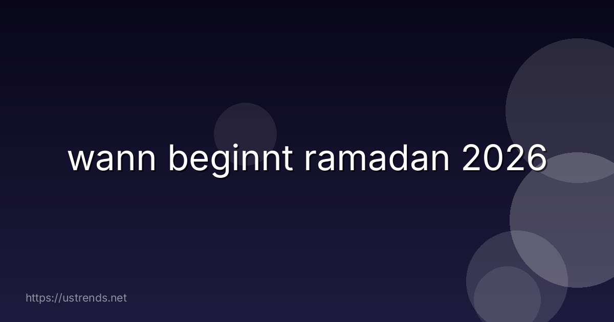 wann beginnt ramadan 2026