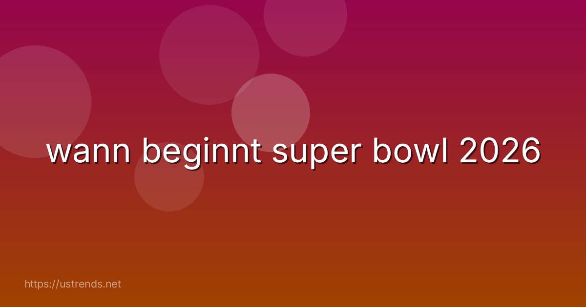 wann beginnt super bowl 2026