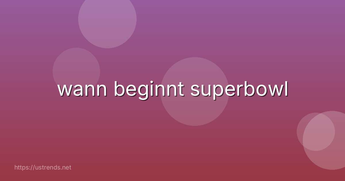 wann beginnt superbowl
