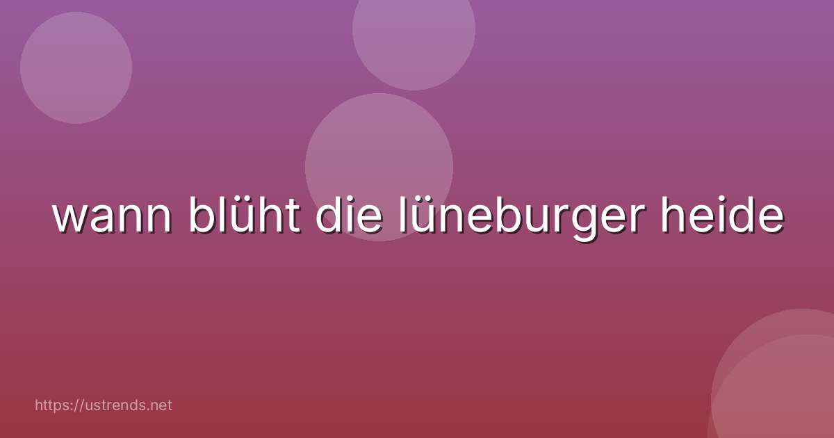wann blüht die lüneburger heide
