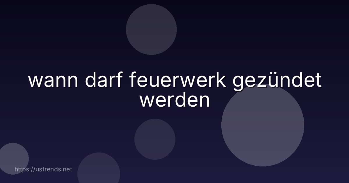 wann darf feuerwerk gezündet werden