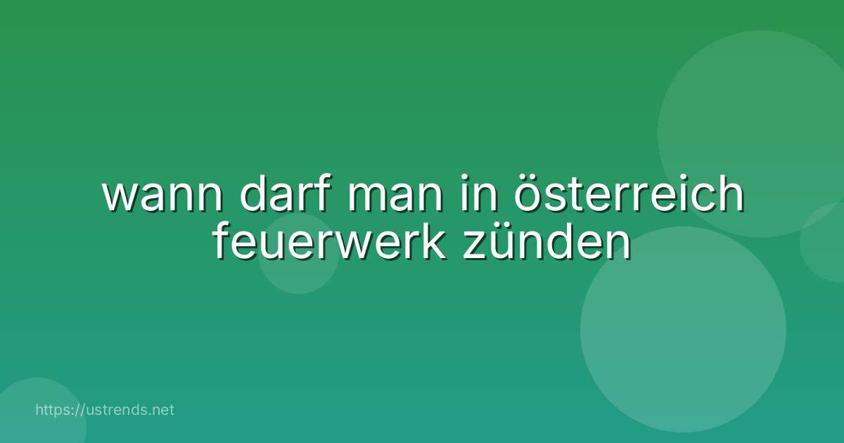 wann darf man in österreich feuerwerk zünden