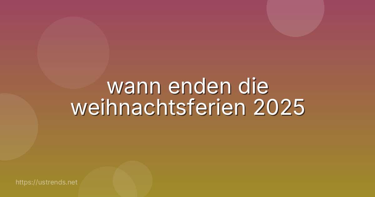 wann enden die weihnachtsferien 2025