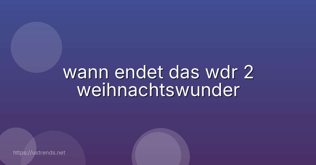 wann endet das wdr 2 weihnachtswunder