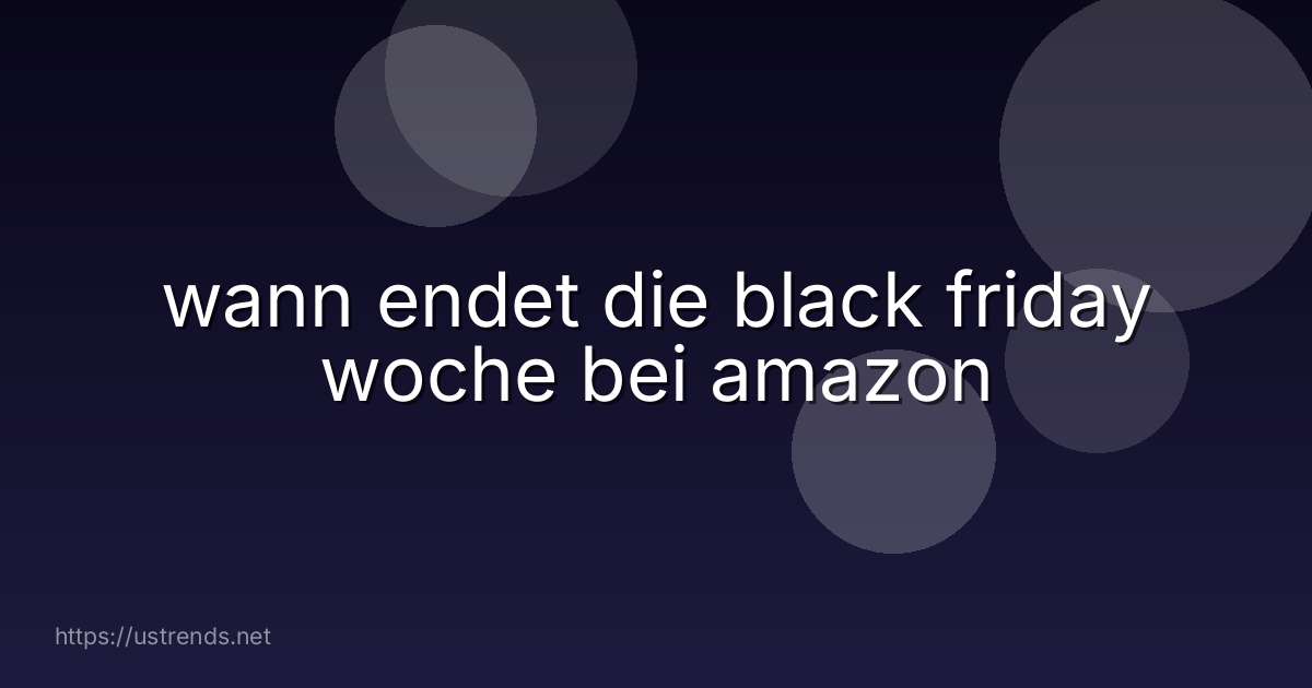 wann endet die black friday woche bei amazon