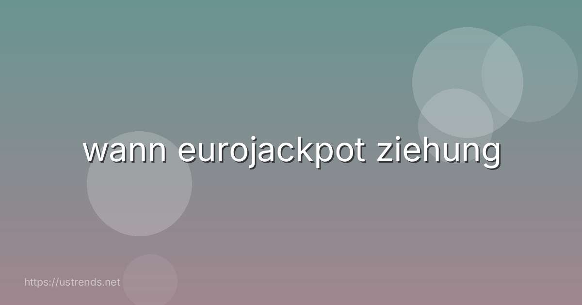 wann eurojackpot ziehung