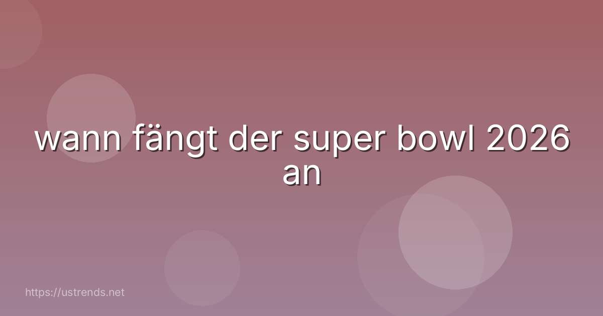 wann fängt der super bowl 2026 an