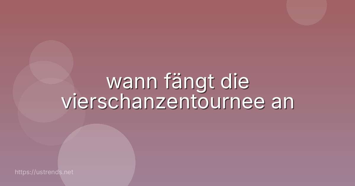 wann fängt die vierschanzentournee an