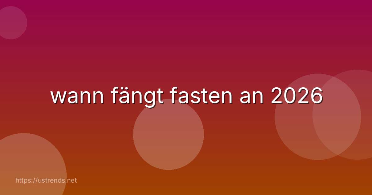 wann fängt fasten an 2026