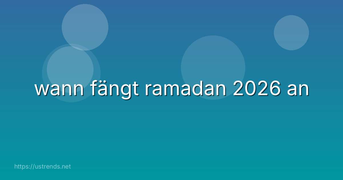wann fängt ramadan 2026 an