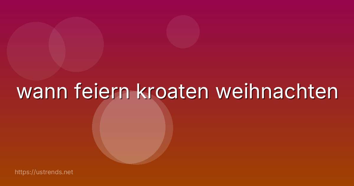 wann feiern kroaten weihnachten