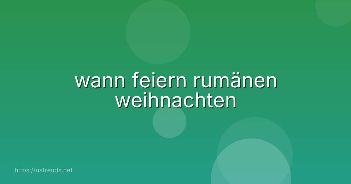 wann feiern rumänen weihnachten