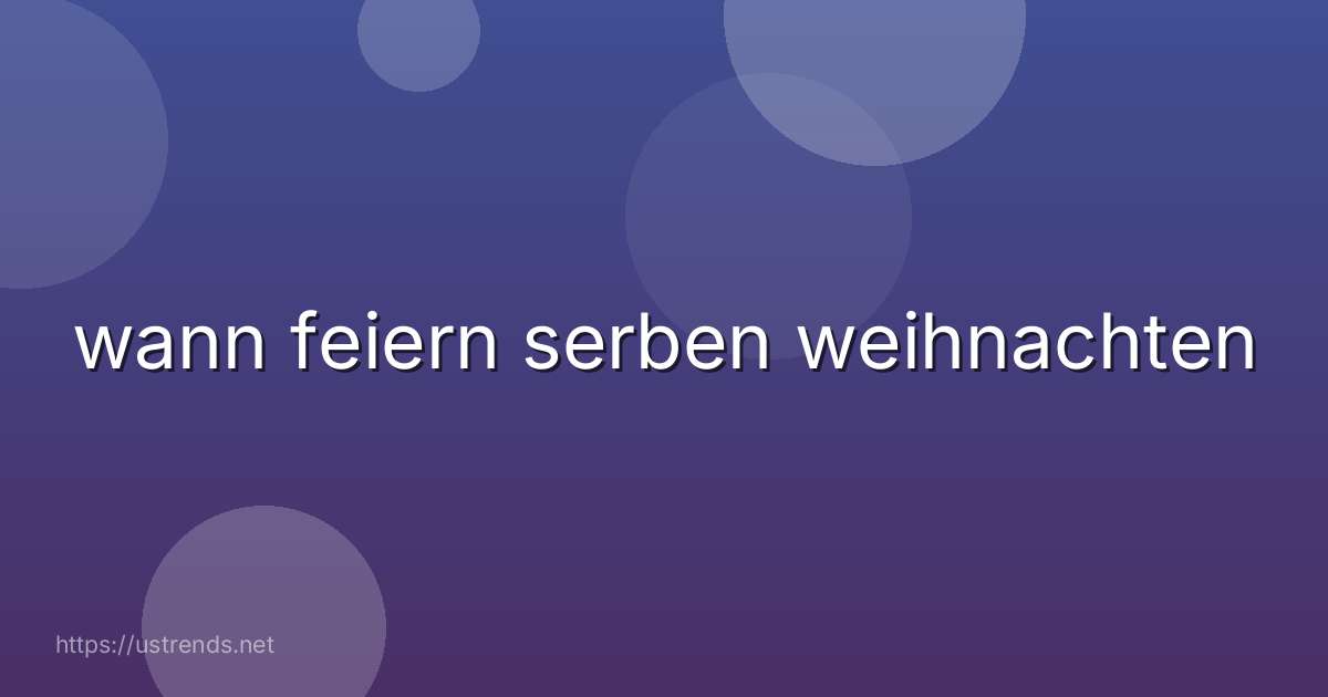 wann feiern serben weihnachten