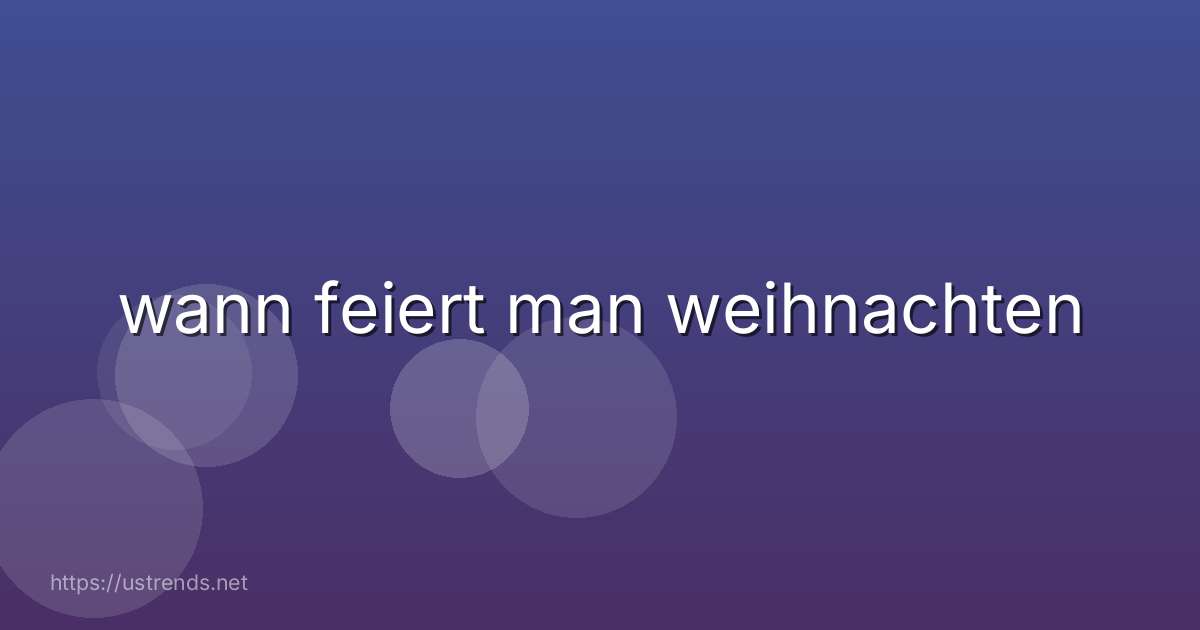 wann feiert man weihnachten