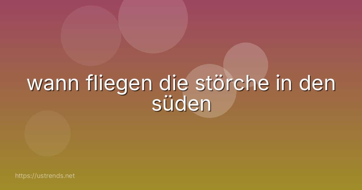 wann fliegen die störche in den süden