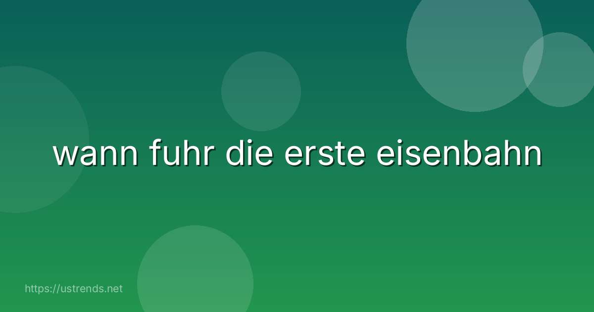 wann fuhr die erste eisenbahn