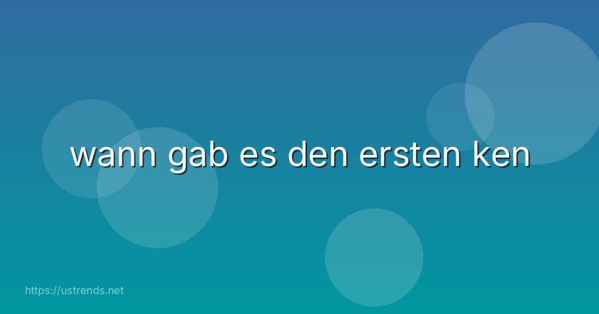 wann gab es den ersten ken