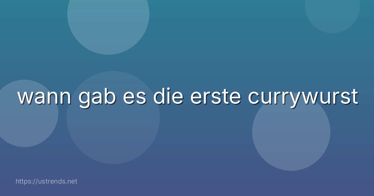 wann gab es die erste currywurst