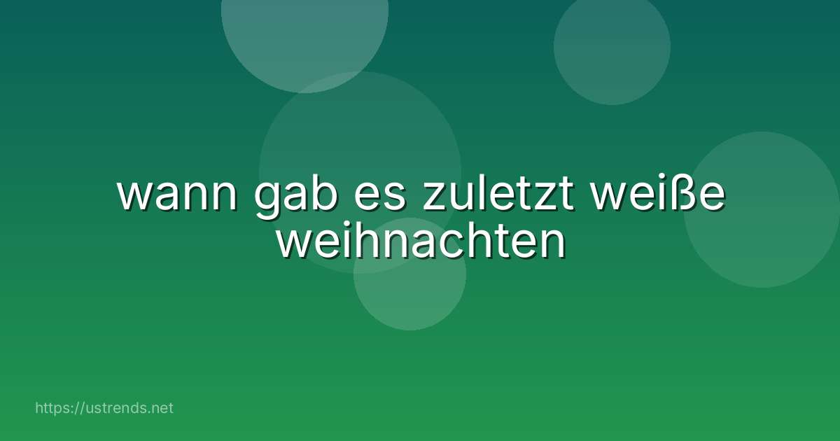 wann gab es zuletzt weiße weihnachten