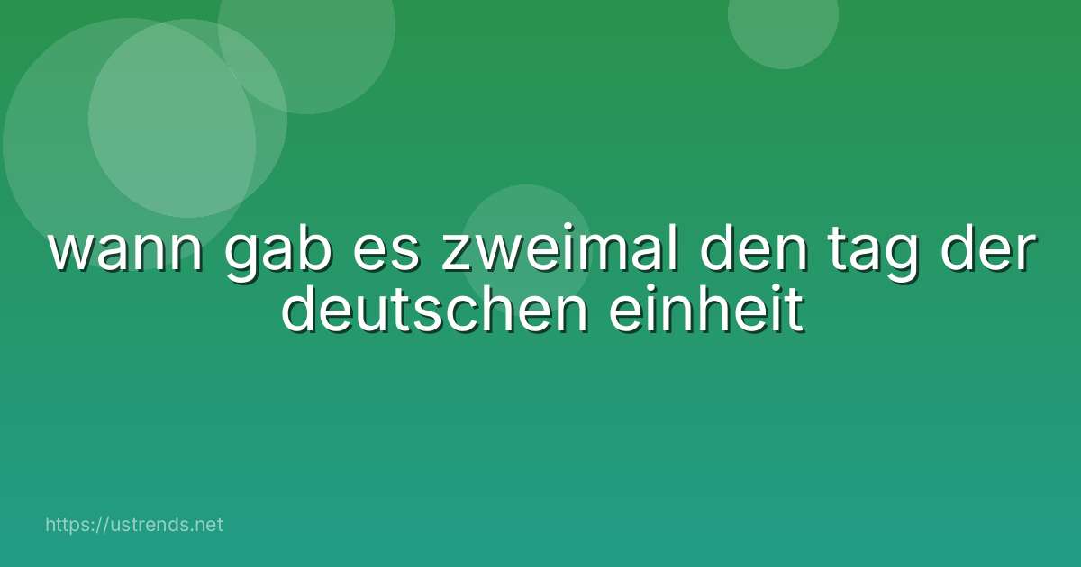 wann gab es zweimal den tag der deutschen einheit