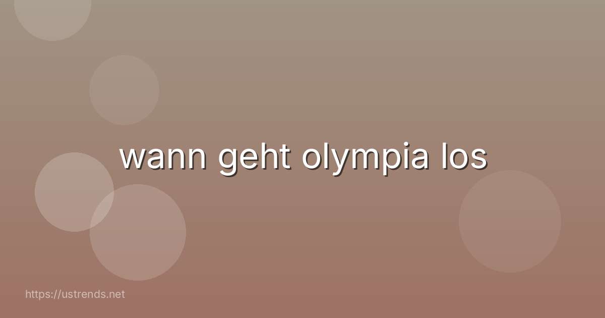 wann geht olympia los