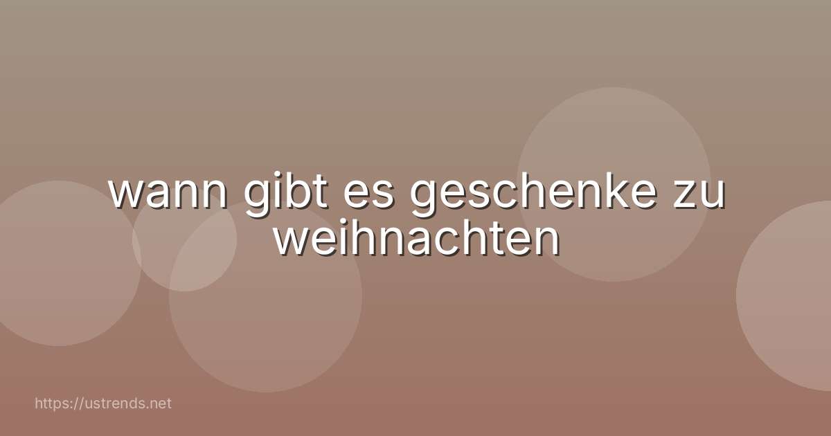 wann gibt es geschenke zu weihnachten