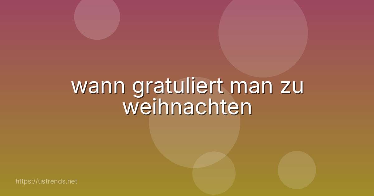 wann gratuliert man zu weihnachten