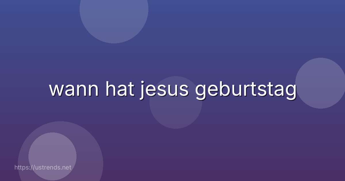 wann hat jesus geburtstag