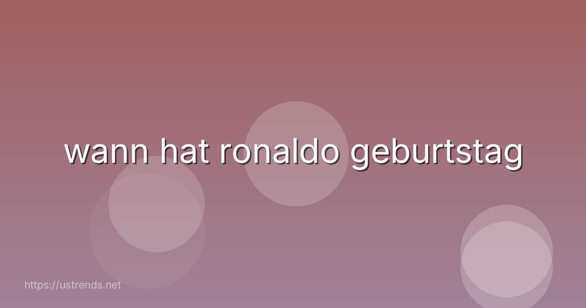 wann hat ronaldo geburtstag