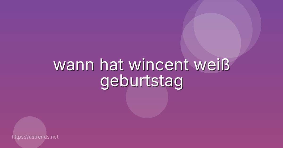 wann hat wincent weiß geburtstag