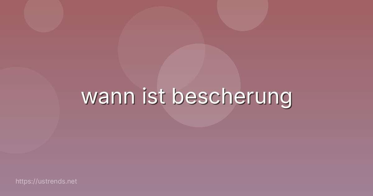 wann ist bescherung