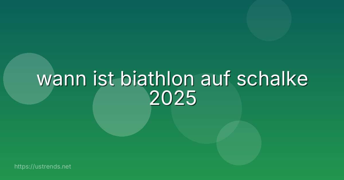wann ist biathlon auf schalke 2025