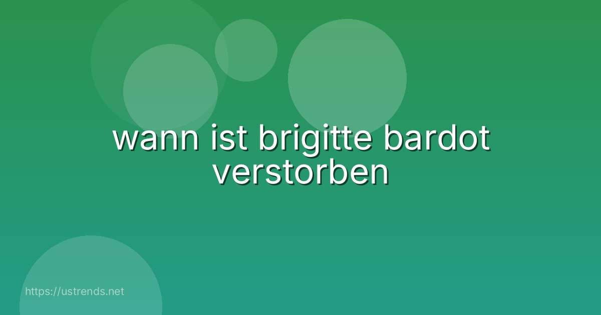wann ist brigitte bardot verstorben