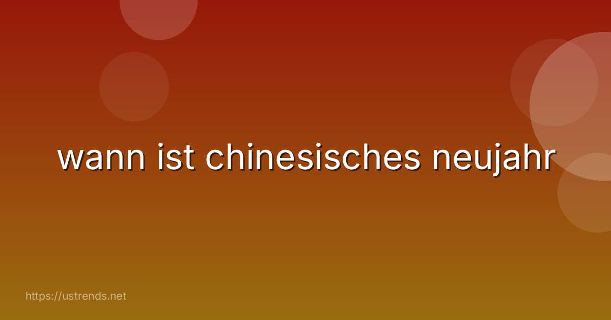 wann ist chinesisches neujahr