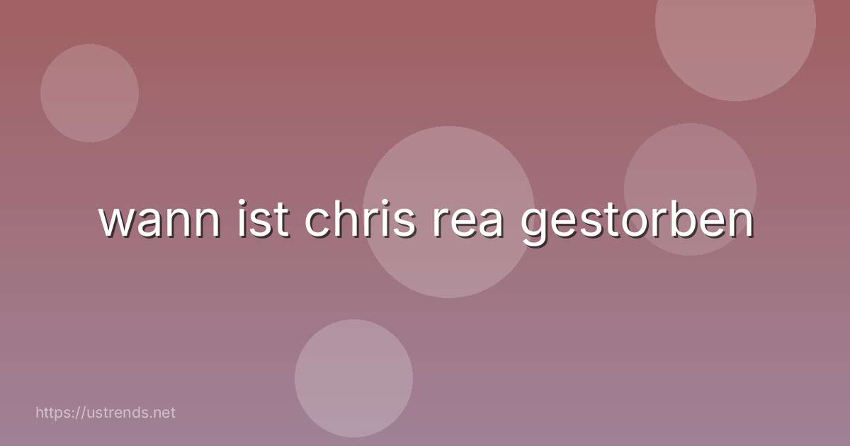 wann ist chris rea gestorben