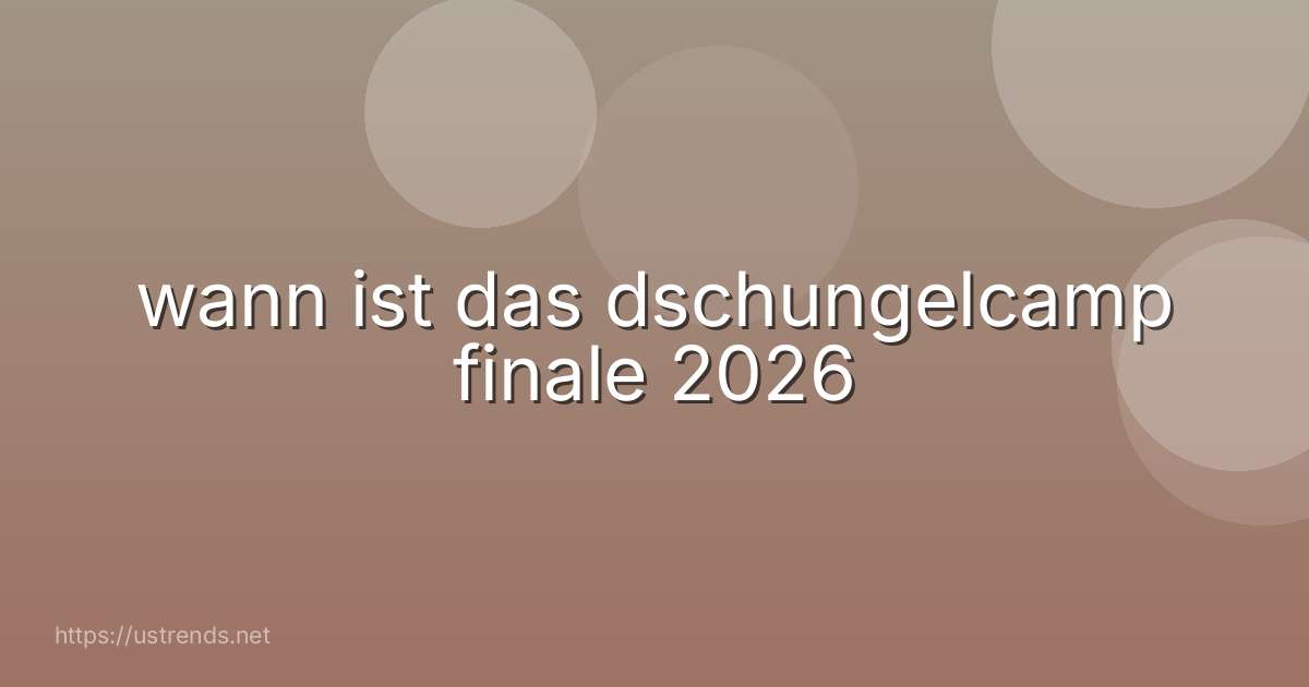 wann ist das dschungelcamp finale 2026