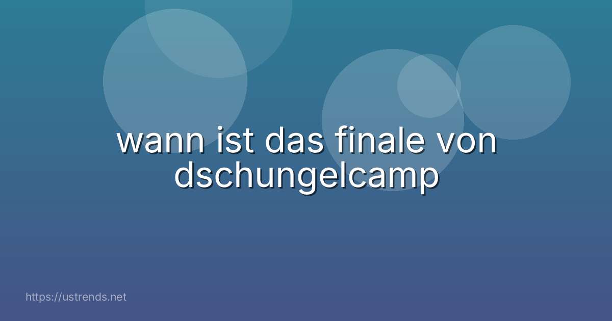 wann ist das finale von dschungelcamp