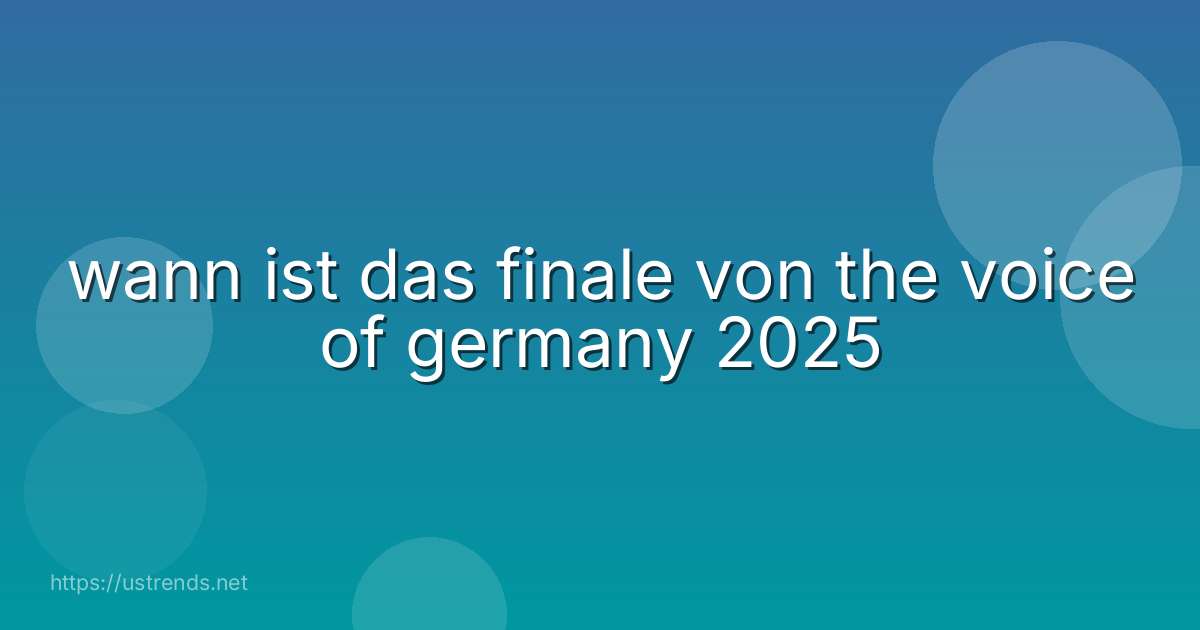 wann ist das finale von the voice of germany 2025