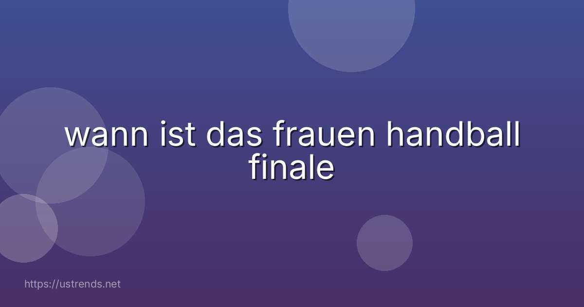 wann ist das frauen handball finale