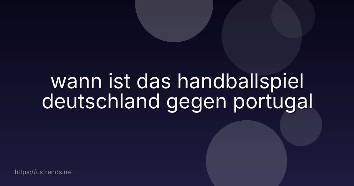 wann ist das handballspiel deutschland gegen portugal