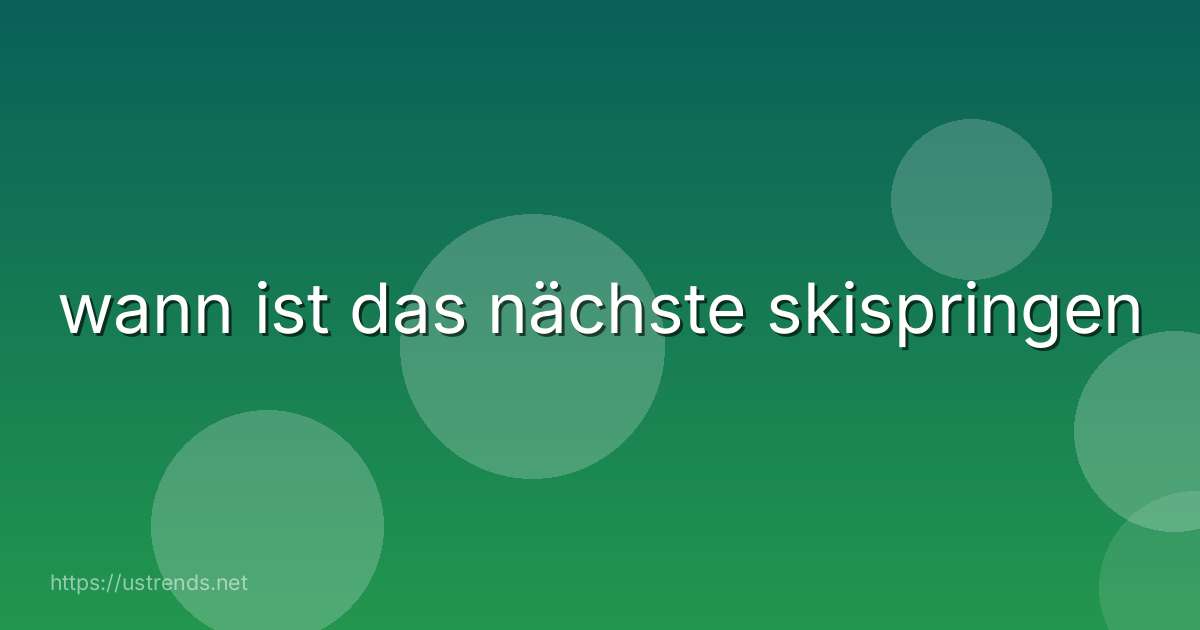 wann ist das nächste skispringen