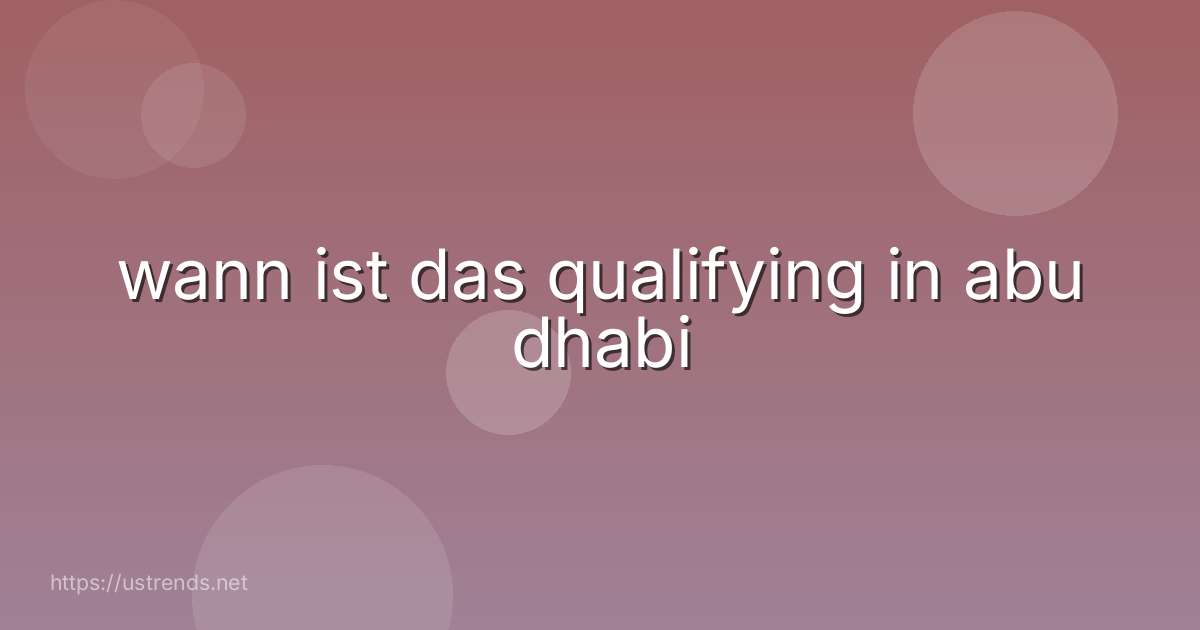 wann ist das qualifying in abu dhabi