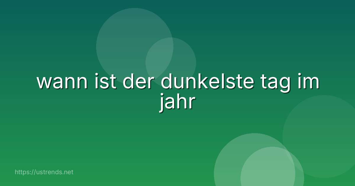 wann ist der dunkelste tag im jahr