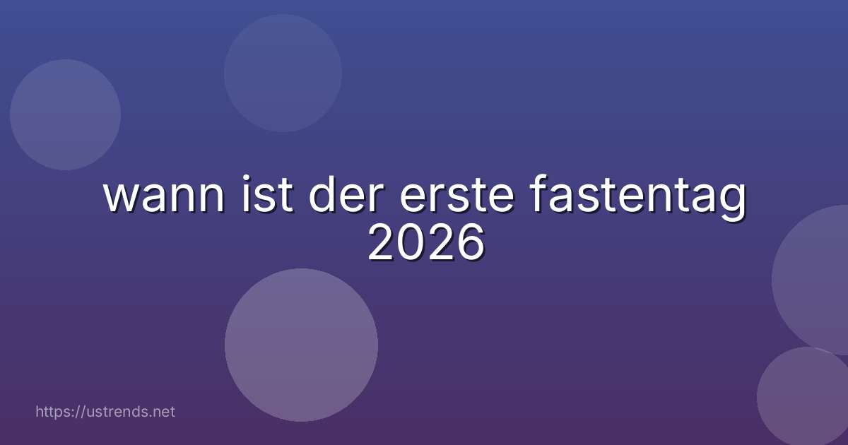 wann ist der erste fastentag 2026