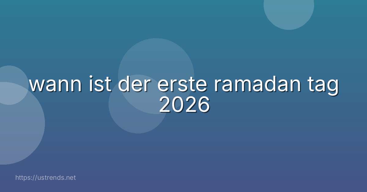 wann ist der erste ramadan tag 2026
