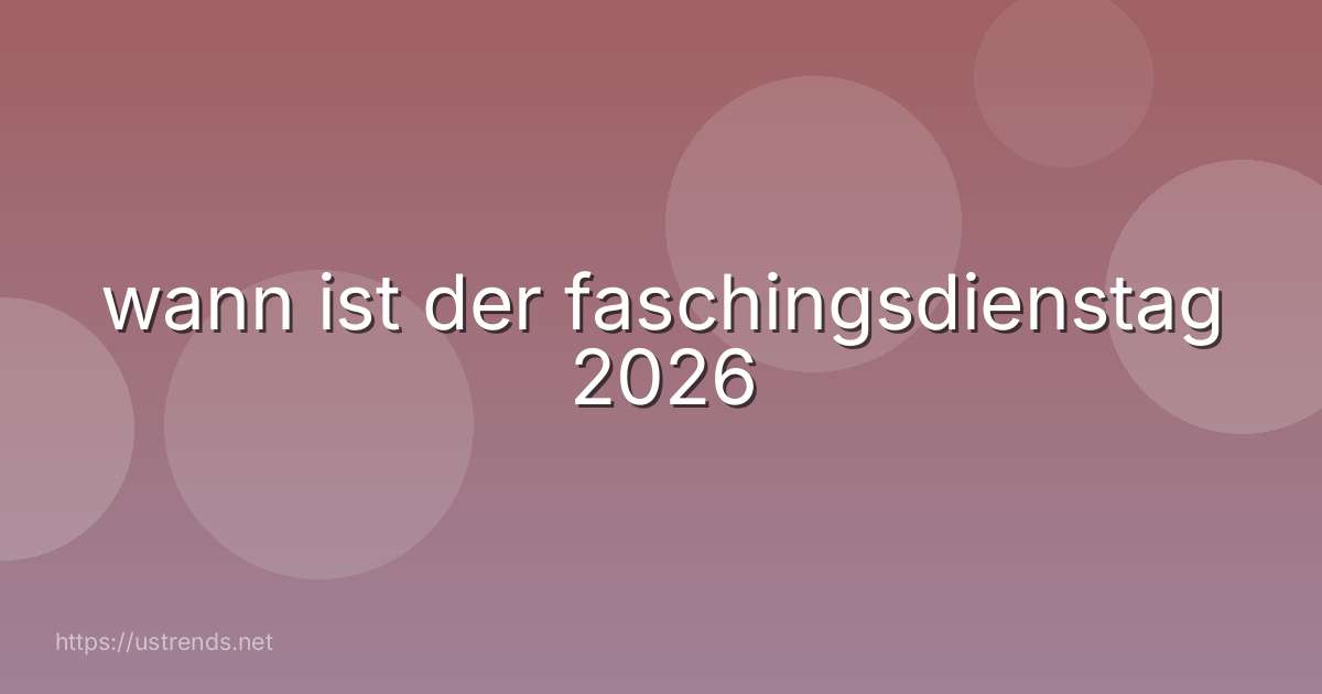 wann ist der faschingsdienstag 2026